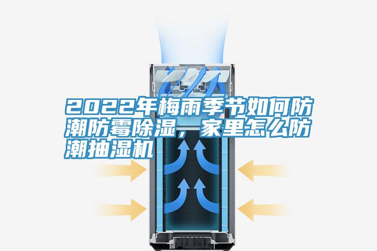 2022年梅雨季節(jié)如何防潮防霉除濕，家里怎么防潮抽濕機(jī)