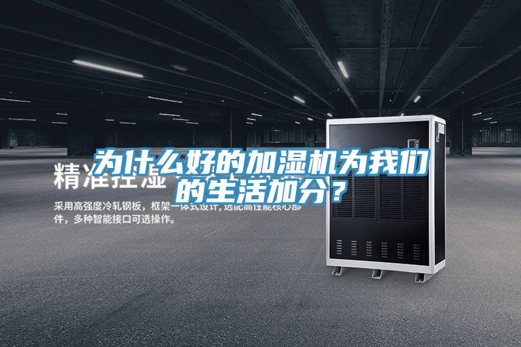 為什么好的加濕機(jī)為我們的生活加分？