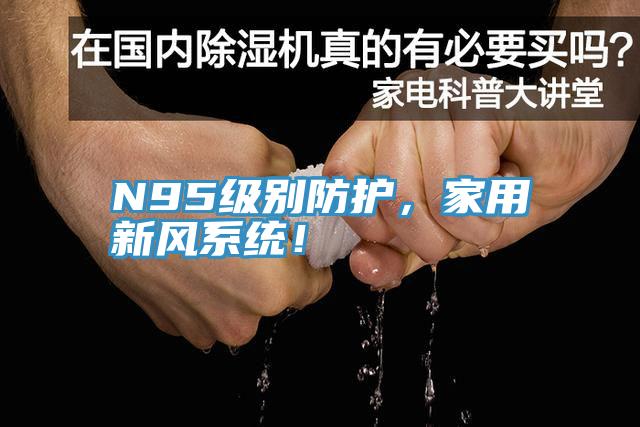 N95級(jí)別防護(hù)，家用新風(fēng)系統(tǒng)！