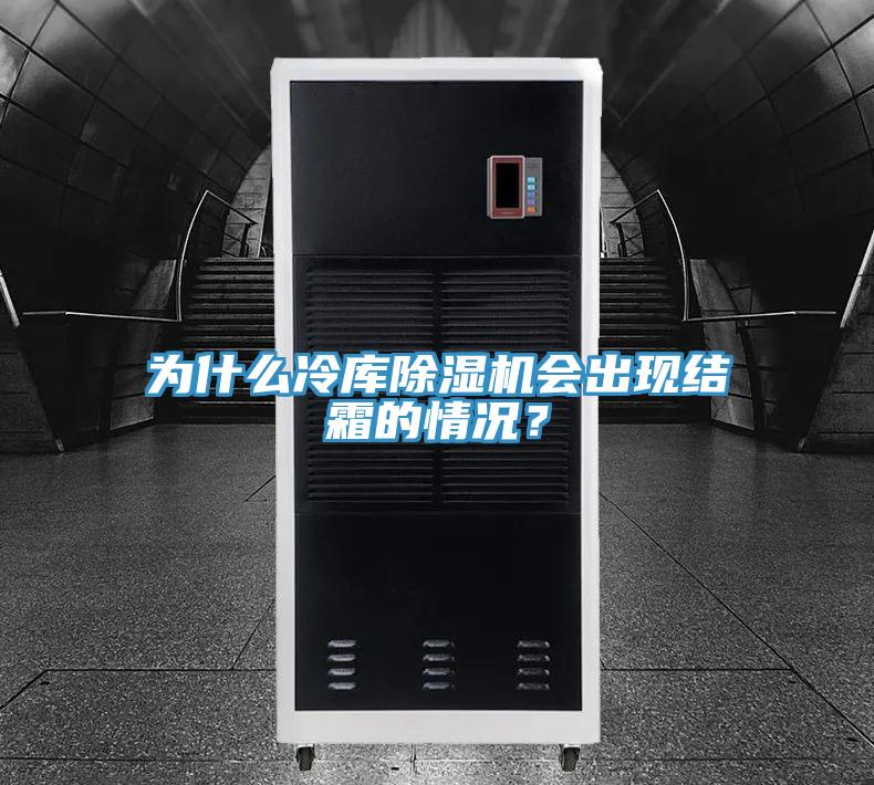 為什么冷庫除濕機會出現(xiàn)結(jié)霜的情況？