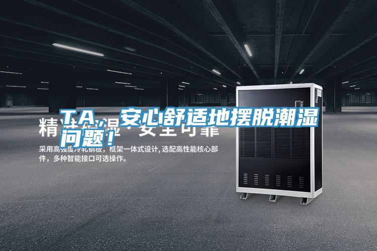 TA，安心舒適地擺脫潮濕問題！