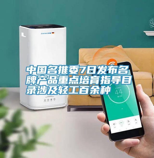 中國名推委7日發(fā)布名牌產品重點培育指導目錄涉及輕工百余種