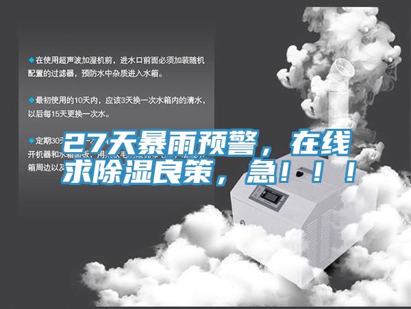 27天暴雨預(yù)警，在線求除濕良策，急?。。?></div>
								<div   id=