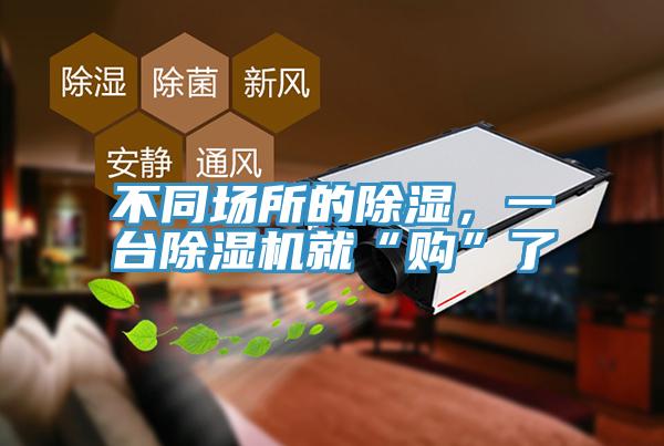 不同場(chǎng)所的除濕，一臺(tái)除濕機(jī)就“購(gòu)”了