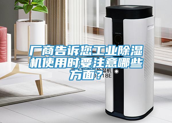 廠商告訴您工業(yè)除濕機使用時要注意哪些方面？