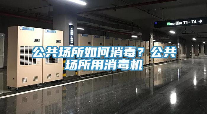 公共場所如何消毒？公共場所用消毒機