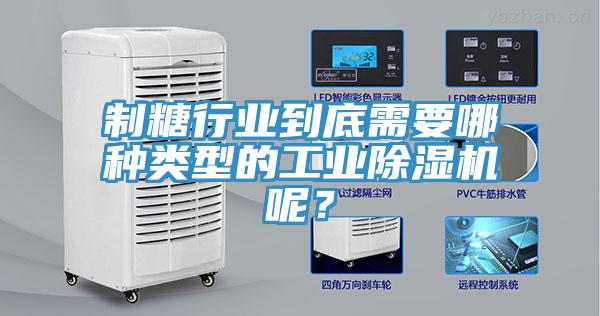 制糖行業(yè)到底需要哪種類型的工業(yè)除濕機呢？