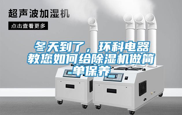 冬天到了，環(huán)科電器教您如何給除濕機做簡單保養(yǎng)