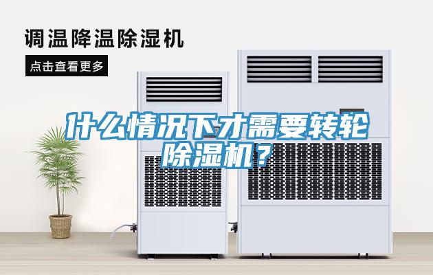 什么情況下才需要轉(zhuǎn)輪除濕機(jī)？