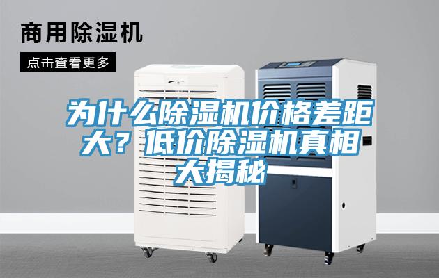 為什么除濕機(jī)價(jià)格差距大？低價(jià)除濕機(jī)真相大揭秘