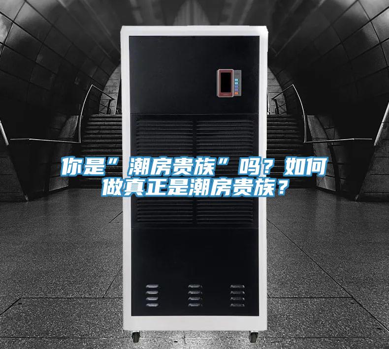 你是”潮房貴族”嗎？如何做真正是潮房貴族？