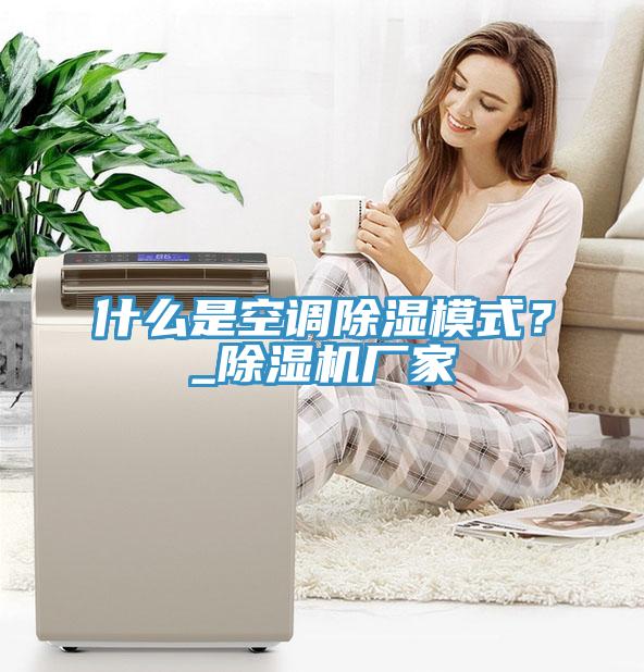 什么是空調除濕模式？_除濕機廠家