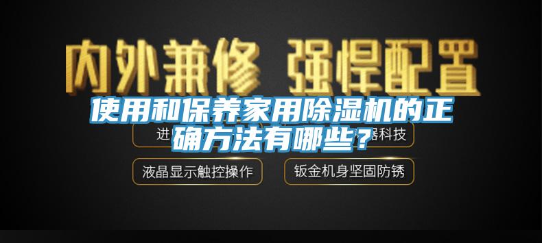 使用和保養(yǎng)家用除濕機(jī)的正確方法有哪些？