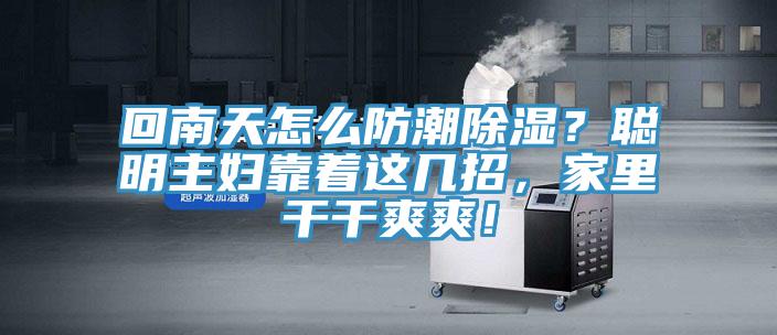 回南天怎么防潮除濕？聰明主婦靠著這幾招，家里干干爽爽！