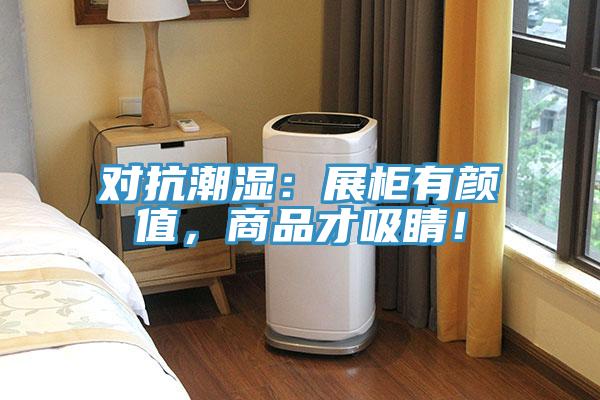 對(duì)抗潮濕：展柜有顏值，商品才吸睛！