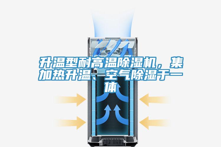 升溫型耐高溫除濕機，集加熱升溫、空氣除濕于一體