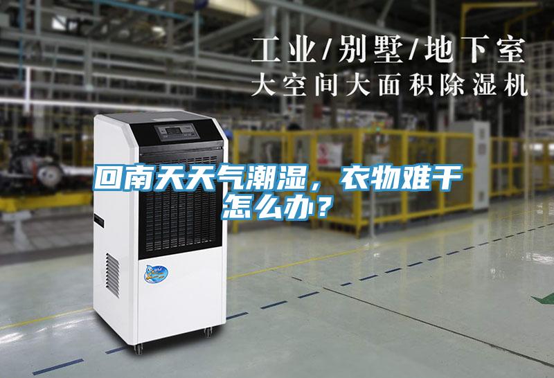 回南天天氣潮濕，衣物難干怎么辦？