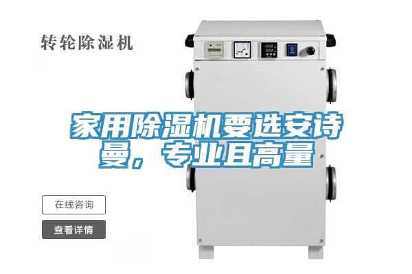 家用除濕機(jī)要選安詩(shī)曼，專業(yè)且高量