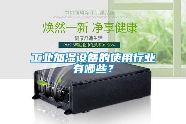 工業(yè)加濕設(shè)備的使用行業(yè)有哪些？