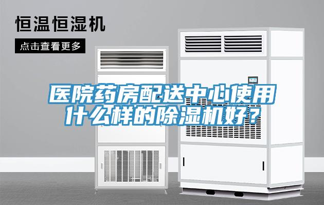 醫(yī)院藥房配送中心使用什么樣的除濕機(jī)好？