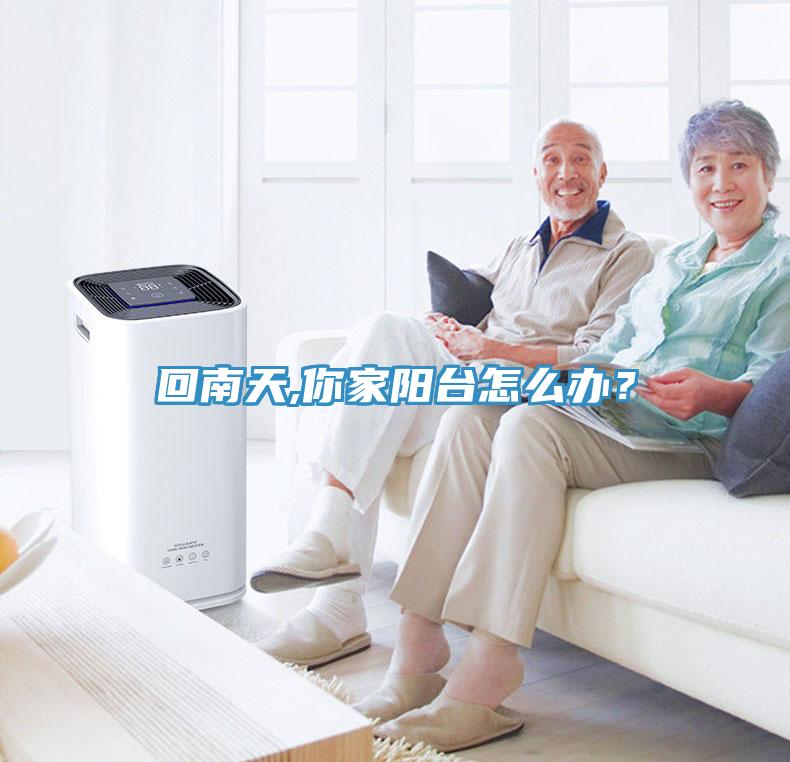回南天,你家陽臺怎么辦？