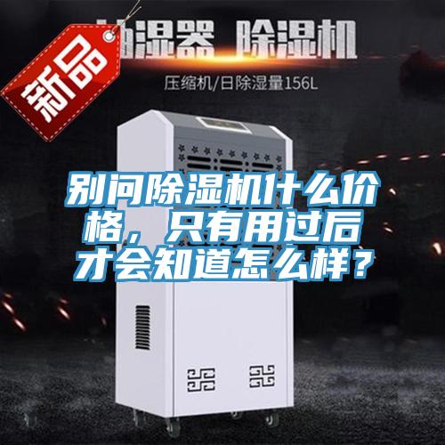別問除濕機(jī)什么價格，只有用過后才會知道怎么樣？
