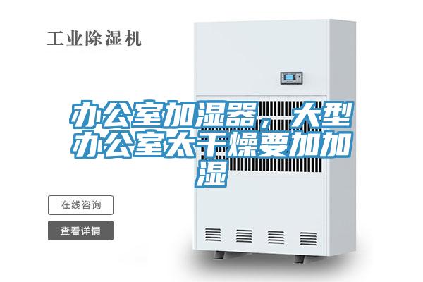 辦公室加濕器，大型辦公室太干燥要加加濕