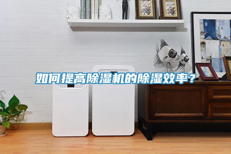 如何提高除濕機(jī)的除濕效率？