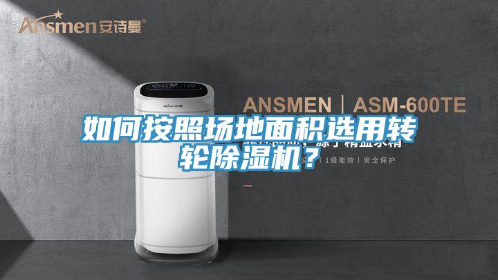 如何按照場地面積選用轉(zhuǎn)輪除濕機？
