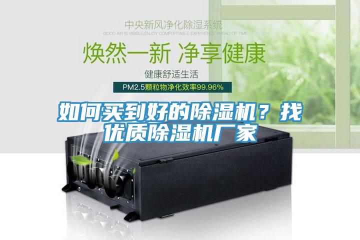 如何買到好的除濕機(jī)？找優(yōu)質(zhì)除濕機(jī)廠家