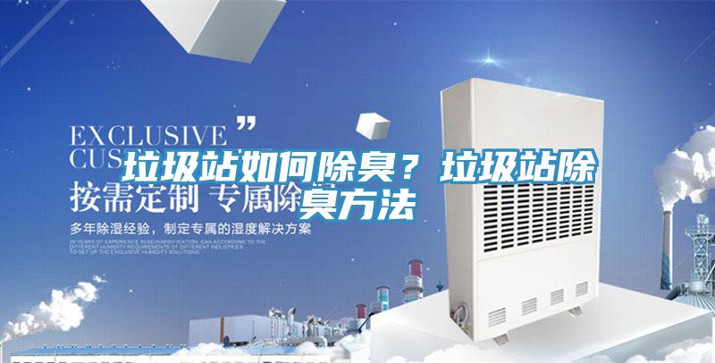 垃圾站如何除臭？垃圾站除臭方法