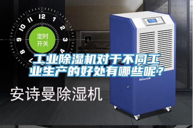 工業(yè)除濕機(jī)對(duì)于不同工業(yè)生產(chǎn)的好處有哪些呢？