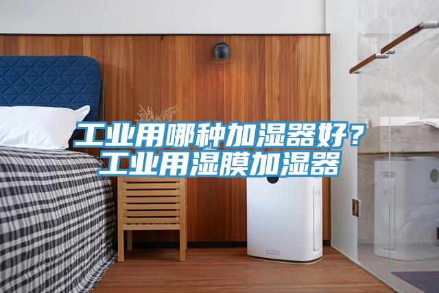 工業(yè)用哪種加濕器好？工業(yè)用濕膜加濕器