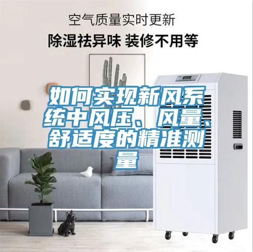 如何實現(xiàn)新風(fēng)系統(tǒng)中風(fēng)壓、風(fēng)量、舒適度的精準(zhǔn)測量