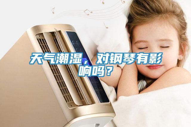 天氣潮濕，對鋼琴有影響嗎？
