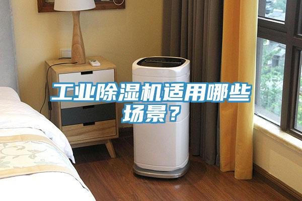 工業(yè)除濕機(jī)適用哪些場(chǎng)景？