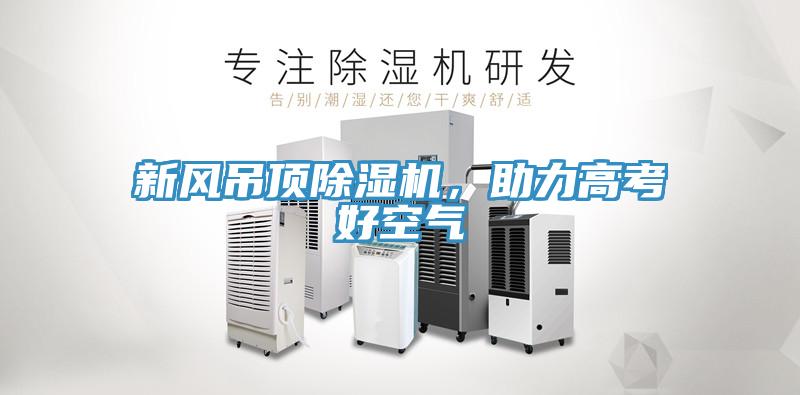 新風吊頂除濕機，助力高考好空氣