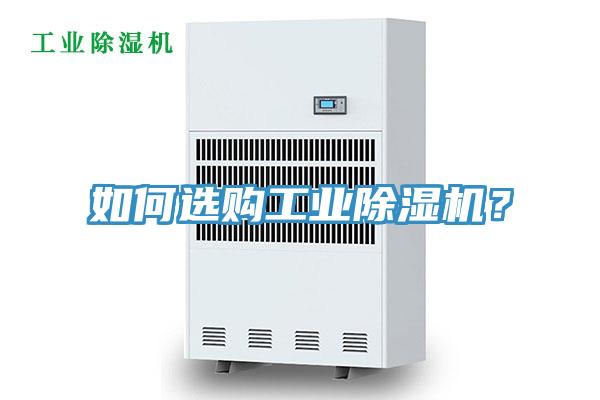 如何選購工業(yè)除濕機(jī)？