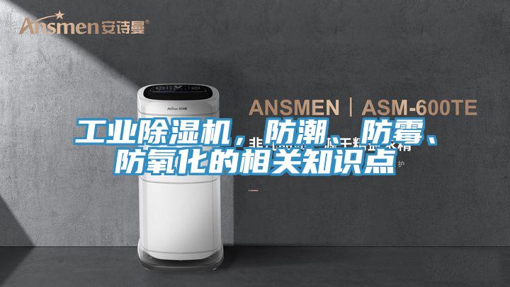工業(yè)除濕機，防潮、防霉、防氧化的相關(guān)知識點