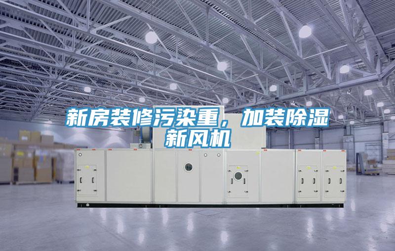 新房裝修污染重，加裝除濕新風機