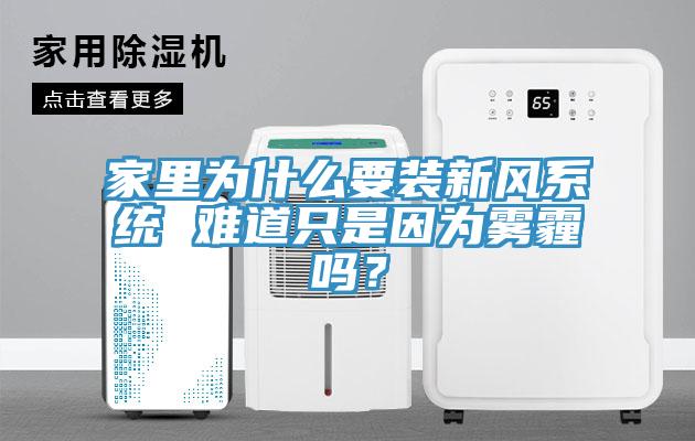 家里為什么要裝新風系統(tǒng) 難道只是因為霧霾嗎？
