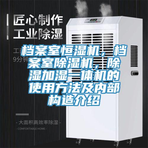 檔案室恒濕機(jī)，檔案室除濕機(jī)，除濕加濕一體機(jī)的使用方法及內(nèi)部構(gòu)造介紹