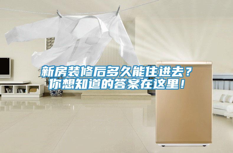 新房裝修后多久能住進去？你想知道的答案在這里！