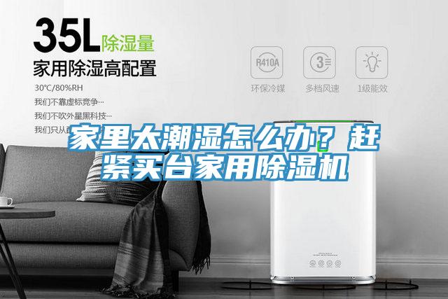 家里太潮濕怎么辦？趕緊買臺家用除濕機