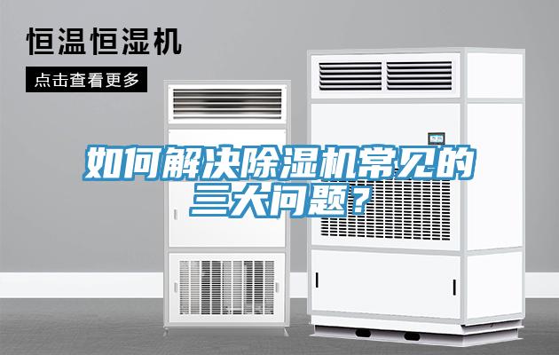 如何解決除濕機(jī)常見的三大問(wèn)題？