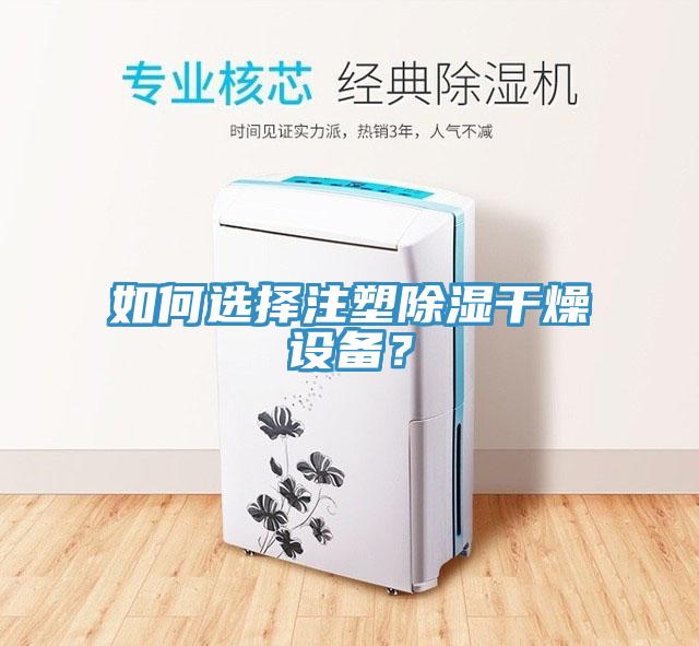 如何選擇注塑除濕干燥設(shè)備？