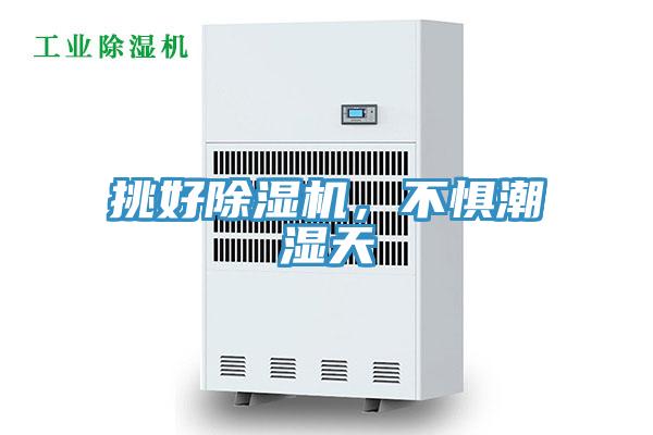 挑好除濕機(jī)，不懼潮濕天