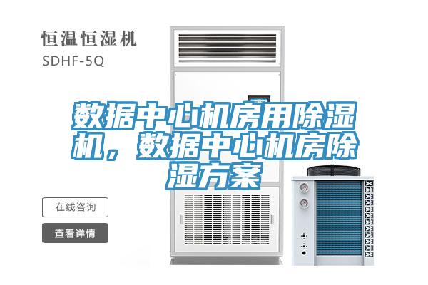 數(shù)據(jù)中心機房用除濕機，數(shù)據(jù)中心機房除濕方案