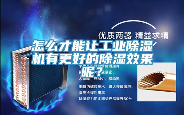 怎么才能讓工業(yè)除濕機(jī)有更好的除濕效果呢？