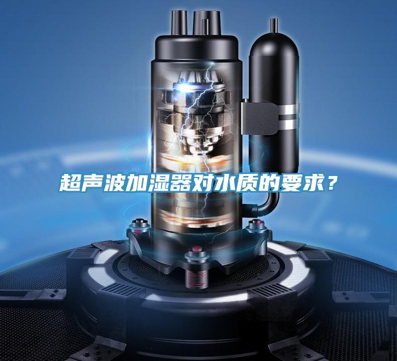 超聲波加濕器對(duì)水質(zhì)的要求？